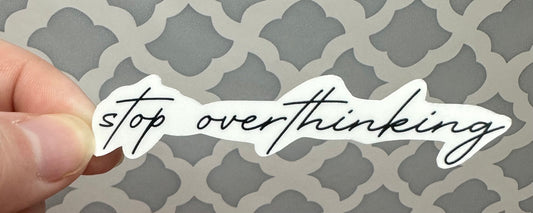 Stop Overthinking Vinyl Sticker